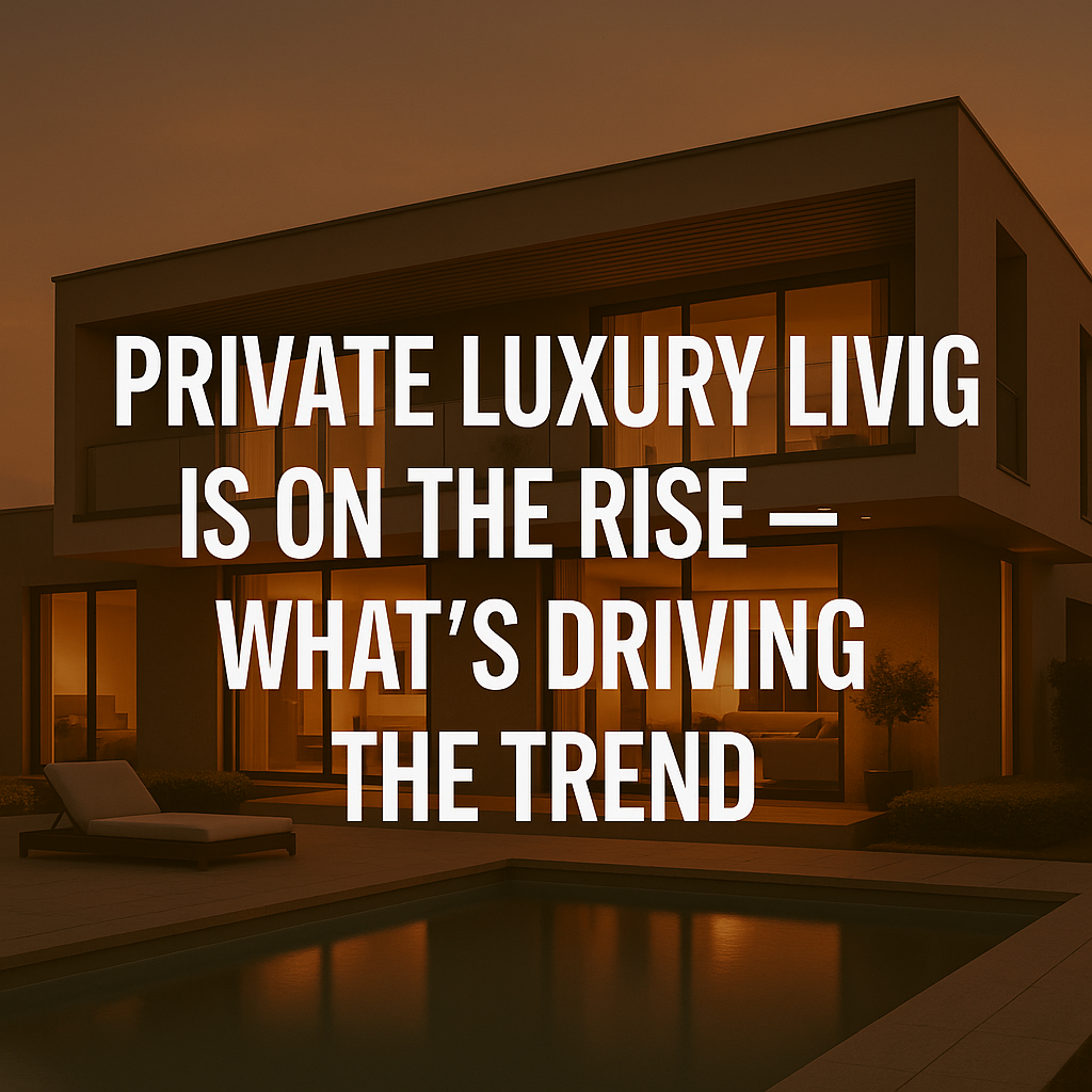 Private luxury living is on the rise – here’s what’s driving the trend.
