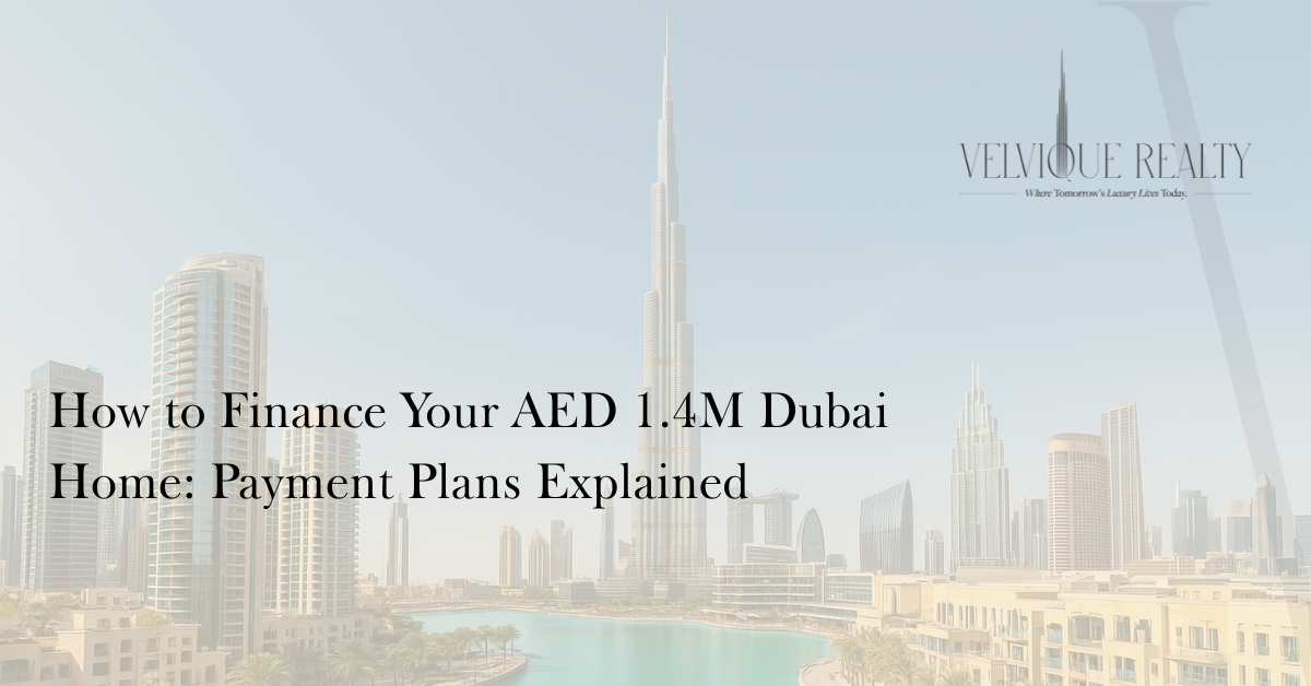 How to Finance Your AED 1.4M Dubai Home: Payment Plans Explained