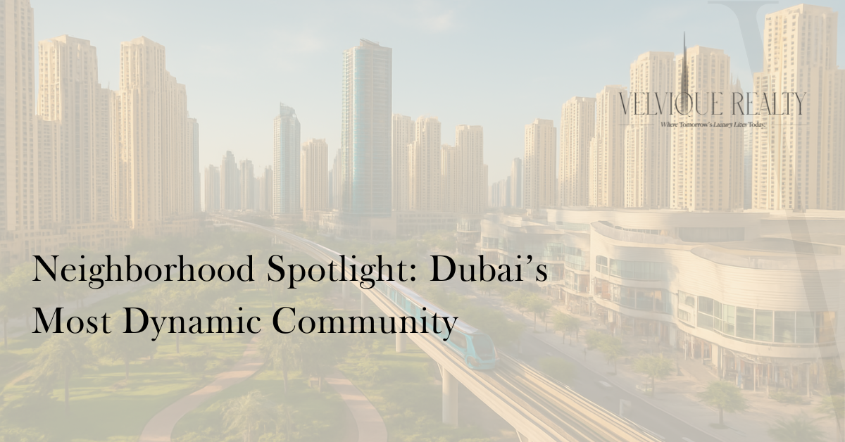 Neighborhood Spotlight: Dubai’s Most Dynamic Community