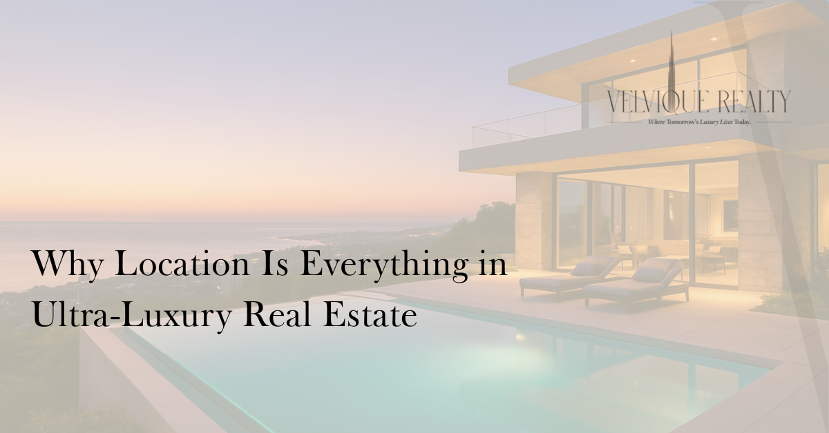 Why Location Is Everything in Ultra-Luxury Real Estate