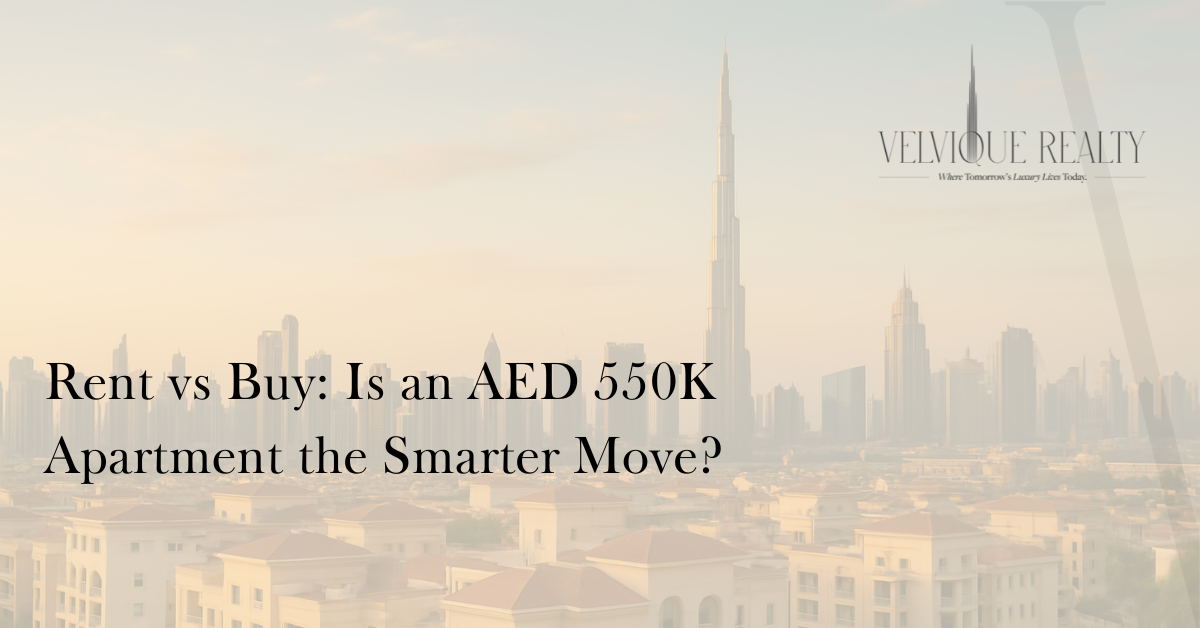 Rent vs Buy: Is an AED 550K Apartment the Smarter Move?