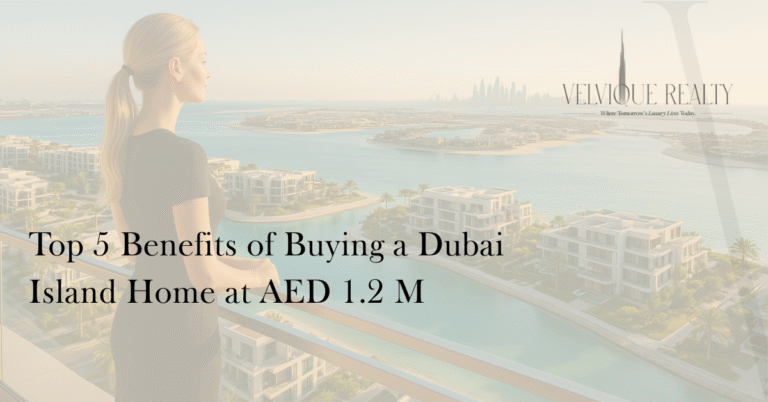 Top 5 Benefits of Buying a Dubai Island Home at AED 1.2 M