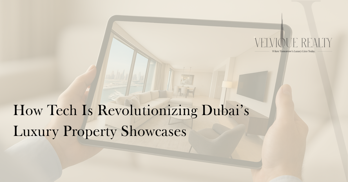 How Tech Is Revolutionizing Dubai’s Luxury Property Showcases